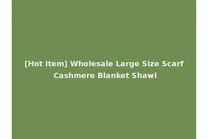 [Hot Item] Wholesale Large Size Scarf Cashmere Blanket Shawl