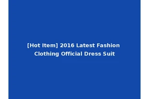 [Hot Item] 2016 Latest Fashion Clothing Official Dress Suit