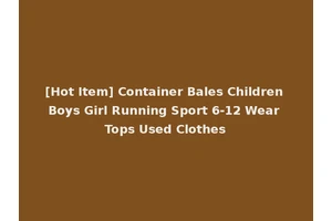 [Hot Item] Container Bales Children Boys Girl Running Sport 6-12 Wear Tops Used Clothes