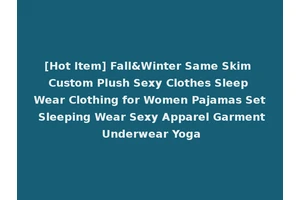 [Hot Item] Fall&Winter Same Skim Custom Plush Sexy Clothes Sleep Wear Clothing for Women Pajamas Set Sleeping Wear Sexy Apparel Garment Underwear Yoga