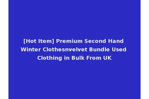 [Hot Item] Premium Second Hand Winter Clothesnvelvet Bundle Used Clothing in Bulk From UK