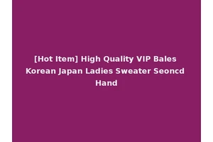 [Hot Item] High Quality VIP Bales Korean Japan Ladies Sweater Seoncd Hand