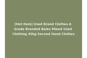[Hot Item] Used Brand Clothes A Grade Branded Bales Mixed Used Clothing 45kg Second Hand Clothes