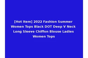 [Hot Item] 2022 Fashion Summer Women Tops Black DOT Deep V Neck Long Sleeve Chiffon Blouse Ladies Women Tops