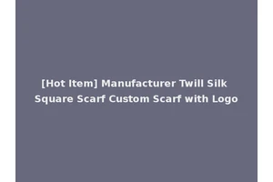 [Hot Item] Manufacturer Twill Silk Square Scarf Custom Scarf with Logo