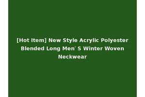 [Hot Item] New Style Acrylic Polyester Blended Long Men′ S Winter Woven Neckwear