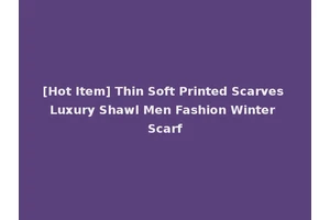 [Hot Item] Thin Soft Printed Scarves Luxury Shawl Men Fashion Winter Scarf