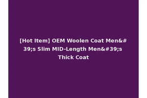 [Hot Item] OEM Woolen Coat Men's Slim MID-Length Men's Thick Coat