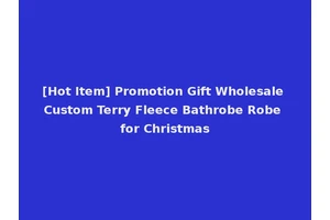 [Hot Item] Promotion Gift Wholesale Custom Terry Fleece Bathrobe Robe for Christmas