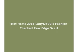 [Hot Item] 2016 Lady's Fashion Checked Raw Edge Scarf