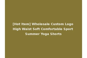 [Hot Item] Wholesale Custom Logo High Waist Soft Comfortable Sport Summer Yoga Shorts