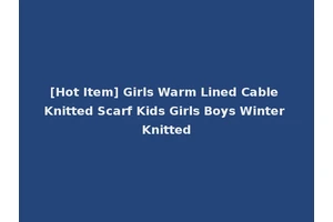 [Hot Item] Girls Warm Lined Cable Knitted Scarf Kids Girls Boys Winter Knitted