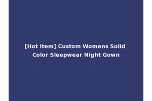 [Hot Item] Custom Womens Solid Color Sleepwear Night Gown