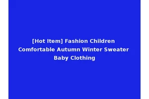 [Hot Item] Fashion Children Comfortable Autumn Winter Sweater Baby Clothing