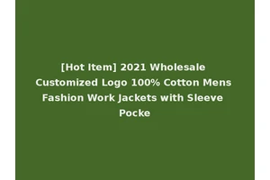 [Hot Item] 2021 Wholesale Customized Logo 100% Cotton Mens Fashion Work Jackets with Sleeve Pocke