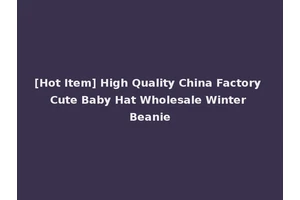 [Hot Item] High Quality China Factory Cute Baby Hat Wholesale Winter Beanie