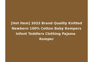 [Hot Item] 2023 Brand Quality Knitted Newborn 100% Cotton Baby Rompers Infant Toddlers Clothing Pajama Romper