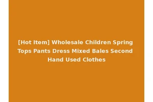 [Hot Item] Wholesale Children Spring Tops Pants Dress Mixed Bales Second Hand Used Clothes
