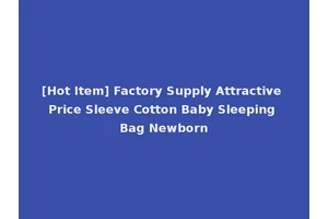 [Hot Item] Factory Supply Attractive Price Sleeve Cotton Baby Sleeping Bag Newborn