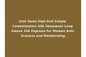 [Hot Item] High-End Simple Customization Silk Sleepwear Long Sleeve Silk Pajamas for Women Anti-Dryness and Moisturizing