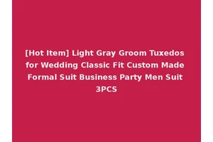 [Hot Item] Light Gray Groom Tuxedos for Wedding Classic Fit Custom Made Formal Suit Business Party Men Suit 3PCS