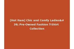 [Hot Item] Chic and Comfy Ladies' Pre-Owned Fashion T-Shirt Collection