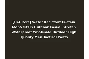[Hot Item] Water Resistant Custom Men'S Outdoor Casual Stretch Waterproof Wholesale Outdoor High Quality Men Tactical Pants