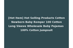 [Hot Item] Hot Selling Products Cotton Newborn Baby Romper 100 Cotton Long Sleeve Wholesale Baby Pajamas 100% Cotton Jumpsuit