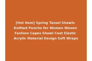 [Hot Item] Spring Tassel Shawls Knitted Poncho for Women Woven Fashion Capes Shawl Coat Elastic Acrylic Material Design Soft Wraps