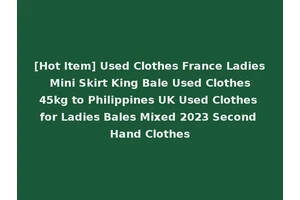 [Hot Item] Used Clothes France Ladies Mini Skirt King Bale Used Clothes 45kg to Philippines UK Used Clothes for Ladies Bales Mixed 2023 Second Hand Clothes