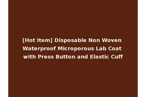 [Hot Item] Disposable Non Woven Waterproof Microporous Lab Coat with Press Button and Elastic Cuff