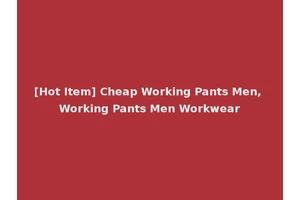 [Hot Item] Cheap Working Pants Men, Working Pants Men Workwear