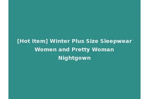 [Hot Item] Winter Plus Size Sleepwear Women and Pretty Woman Nightgown