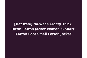 [Hot Item] No-Wash Glossy Thick Down Cotton Jacket Women′ S Short Cotton Coat Small Cotton Jacket