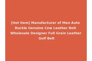 [Hot Item] Manufacturer of Men Auto Buckle Genuine Cow Leather Belt Wholesale Designer Full Grain Leather Golf Belt