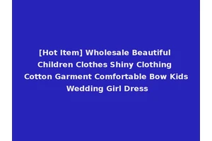 [Hot Item] Wholesale Beautiful Children Clothes Shiny Clothing Cotton Garment Comfortable Bow Kids Wedding Girl Dress
