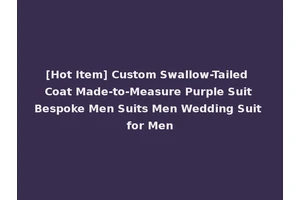 [Hot Item] Custom Swallow-Tailed Coat Made-to-Measure Purple Suit Bespoke Men Suits Men Wedding Suit for Men