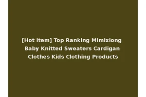 [Hot Item] Top Ranking Mimixiong Baby Knitted Sweaters Cardigan Clothes Kids Clothing Products