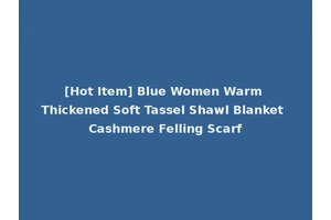 [Hot Item] Blue Women Warm Thickened Soft Tassel Shawl Blanket Cashmere Felling Scarf