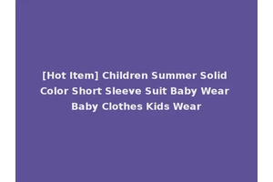[Hot Item] Children Summer Solid Color Short Sleeve Suit Baby Wear Baby Clothes Kids Wear