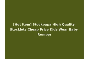 [Hot Item] Stockpapa High Quality Stocklots Cheap Price Kids Wear Baby Romper
