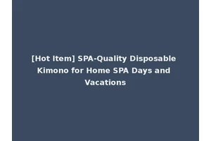 [Hot Item] SPA-Quality Disposable Kimono for Home SPA Days and Vacations
