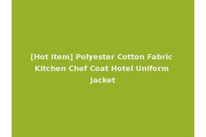 [Hot Item] Polyester Cotton Fabric Kitchen Chef Coat Hotel Uniform Jacket
