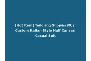 [Hot Item] Tailoring Shop's Custom Italian Style Half Canvas Casual Suit