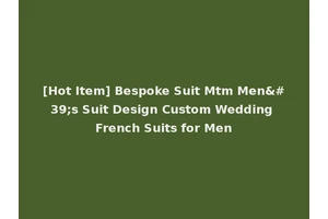 [Hot Item] Bespoke Suit Mtm Men's Suit Design Custom Wedding French Suits for Men
