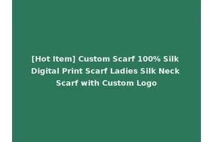 [Hot Item] Custom Scarf 100% Silk Digital Print Scarf Ladies Silk Neck Scarf with Custom Logo