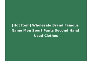 [Hot Item] Wholesale Brand Famous Name Men Sport Pants Second Hand Used Clothes