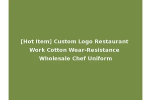[Hot Item] Custom Logo Restaurant Work Cotton Wear-Resistance Wholesale Chef Uniform