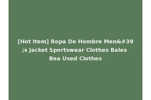 [Hot Item] Ropa De Hombre Men's Jacket Sportswear Clothes Bales Bea Used Clothes