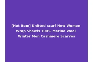 [Hot Item] Knitted scarf New Women Wrap Shawls 100% Merino Wool Winter Men Cashmere Scarves